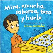 Mira, Escucha, Saborea, Toca Y Huele/ Look, Listen, Taste, Touch and Smell: Aprende Acerca De Tus Cinco Sentidos