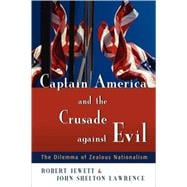Captain America and the Crusade against Evil : The Dilemma of Zealous Nationalism