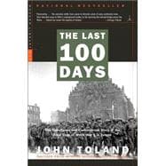 The Last 100 Days The Tumultuous and Controversial Story of the Final Days of World War II in Europe