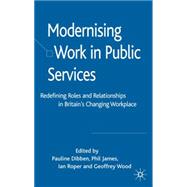 Modernising Work in Public Services Redefining Roles and Relationships in Britain's Changing Workplace