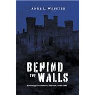 Behind the Walls Mississippi Penitentiary Inmates, 1840-1880