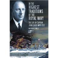 In the Highest Traditions The Life of Captain John Leach MVO DSO