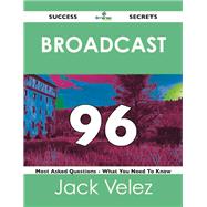 Broadcast 96 Success Secrets: 96 Most Asked Questions on Broadcast