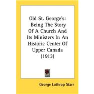 Old St George's : Being the Story of A Church and Its Ministers in an Historic Center of Upper Canada (1913)