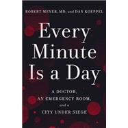 Every Minute Is a Day A Doctor, an Emergency Room, and a City Under Siege