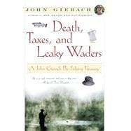Death, Taxes, and Leaky Waders A John Gierach Fly-Fishing Treasury
