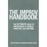 The Improv Handbook The Ultimate Guide to Improvising in Comedy, Theatre, and Beyond