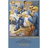 Disturbing Art Lessons: A Memoir of Questionable Ideas and Equivocal Experiences