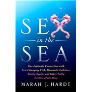 Sex in the Sea Our Intimate Connection with Sex-Changing Fish, Romantic Lobsters, Kinky Squid, and Other Salty Erotica of the Deep