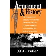 Armament And History The Influence Of Armament On History From The Dawn Of Classical Warfare To The End Of The Second World War