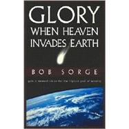 Glory - When Heaven Invades Earth : Gain a Renewed Vision for the Highest Goal of Worship