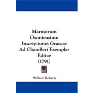 Marmorum Oxoniensium Inscriptiones Graecae Ad Chandleri Exemplar Editae