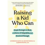 Raising a Kid Who Can Simple Strategies to Build a Lifetime of Adaptability and Emotional Strength