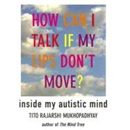 How Can I Talk If My Lips Don't Move? : Inside My Autistic Mind