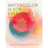 Watercolor Is for Everyone Simple Lessons to Make Your Creative Practice a Daily Habit - 3 Simple Tools, 21 Lessons, Infinite Creative Possibilities