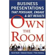 Own the Room: Business Presentations that Persuade, Engage, and Get Results