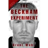The Beckham Experiment How the World's Most Famous Athlete Tried to Conquer America