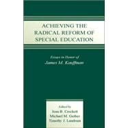 Achieving the Radical Reform of Special Education: Essays in Honor of James M. Kauffman