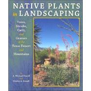 Native Plants in Landscaping : Trees, Shrubs, Cacti, and Grasses of the Texas Desert and Mountains