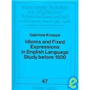 Idioms And Fixed Expressions In English Language Study Before 1800: A Contribution To English Historical Phraseology