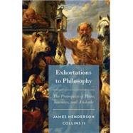 Exhortations to Philosophy The Protreptics of Plato, Isocrates, and Aristotle
