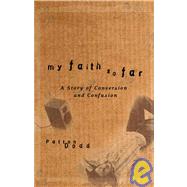 My Faith So Far : A Story of Conversion and Confusion,9780787968595