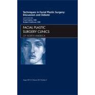 Techniques in Facial Pastic Surgery: Discussion and Debate, an Issue of Facial Plastic Surgery Clinics of North America