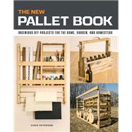 The New Pallet Book Ingenious DIY Projects for the Home, Garden, and Homestead
