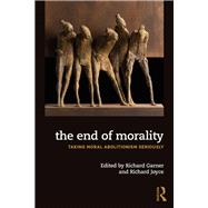 The End of Morality: Taking Moral Eliminativism Seriously