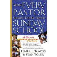 What Every Pastor Should Know About Sunday School 18 Secrets to Bring New Life and Growth to Your Church