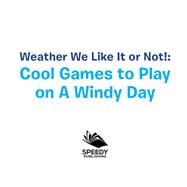 Weather We Like It or Not!: Cool Games to Play on A Windy Day