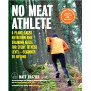 No Meat Athlete, Revised and Expanded A Plant-Based Nutrition and Training Guide for Every Fitness Level—Beginner to Beyond [Includes More Than 60 Recipes!]