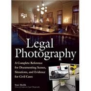 Legal Photography A Complete Reference for Documenting Scenes, Situations, and Evidence for Civil Cases