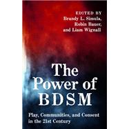The Power of BDSM Play, Communities, and Consent in the 21st Century,9780197658598