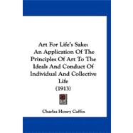 Art for Life's Sake : An Application of the Principles of Art to the Ideals and Conduct of Individual and Collective Life (1913)