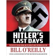 Hitler's Last Days The Death of the Nazi Regime and the World's Most Notorious Dictator