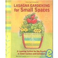 Lasagna Gardening for Small Spaces: A Layering System for Big Results in Small Gardens and Containers : Garden in Inches, Not Acres