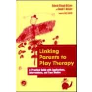 Linking Parents to Play Therapy: A Practical Guide with Applications, Interventions, and Case Studies