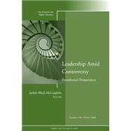 Leadership Amid Controversy: Presidential Perspectives  New Directions for Higher Education, Number 128