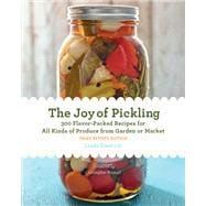The Joy of Pickling, 3rd Edition 300 Flavor-Packed Recipes for All Kinds of Produce from Garden or Market
