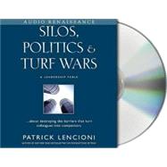 Silos, Politics & Turf Wars A Leadership Fable About Destroying the Barriers that Turn Colleagues into Competitors