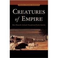 Creatures of Empire How Domestic Animals Transformed Early America