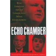 Echo Chamber Rush Limbaugh and the Conservative Media Establishment