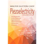 Piezoelectricity: Volume One An Introduction to the Theory and Applications of Electromechanical Phenomena in Crystals