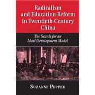 Radicalism and Education Reform in 20th-Century China: The Search for an Ideal Development Model