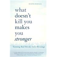 What Doesn't Kill You Makes You Stronger Turning Bad Breaks Into Blessings