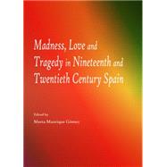 Madness, Love and Tragedy in Nineteenth and Twentieth Century Spain