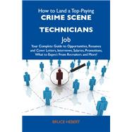 How to Land a Top-Paying Crime Scene Technicians Job: Your Complete Guide to Opportunities, Resumes and Cover Letters, Interviews, Salaries, Promotions, What to Expect from Recruiters and More