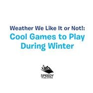 Weather We Like It or Not!: Cool Games to Play During Winter