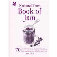 The National Trust Book of Jam 70 Mouthwatering Recipes for Jams, Marmalades and Other Preserves